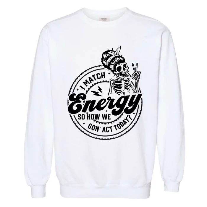 I Match Energy So How We Gon Act Today Skull Positive Quote Garment-Dyed Sweatshirt