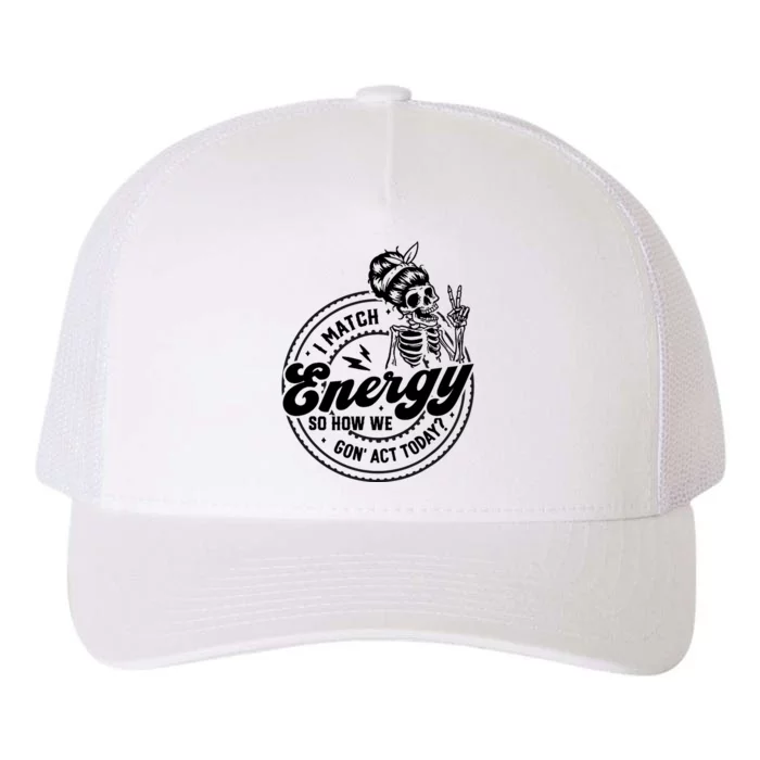 I Match Energy So How We Gon Act Today Skull Positive Quote Yupoong Adult 5-Panel Trucker Hat