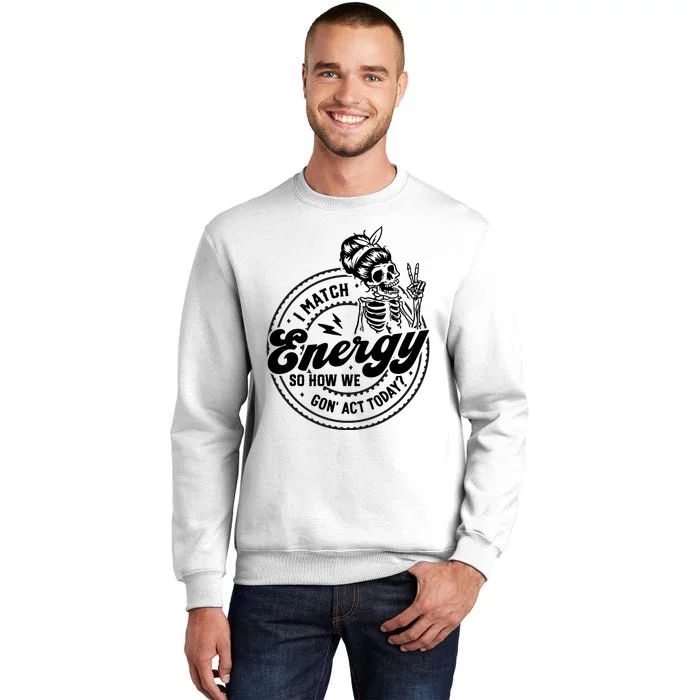 I Match Energy So How We Gon Act Today Skull Positive Quote Sweatshirt