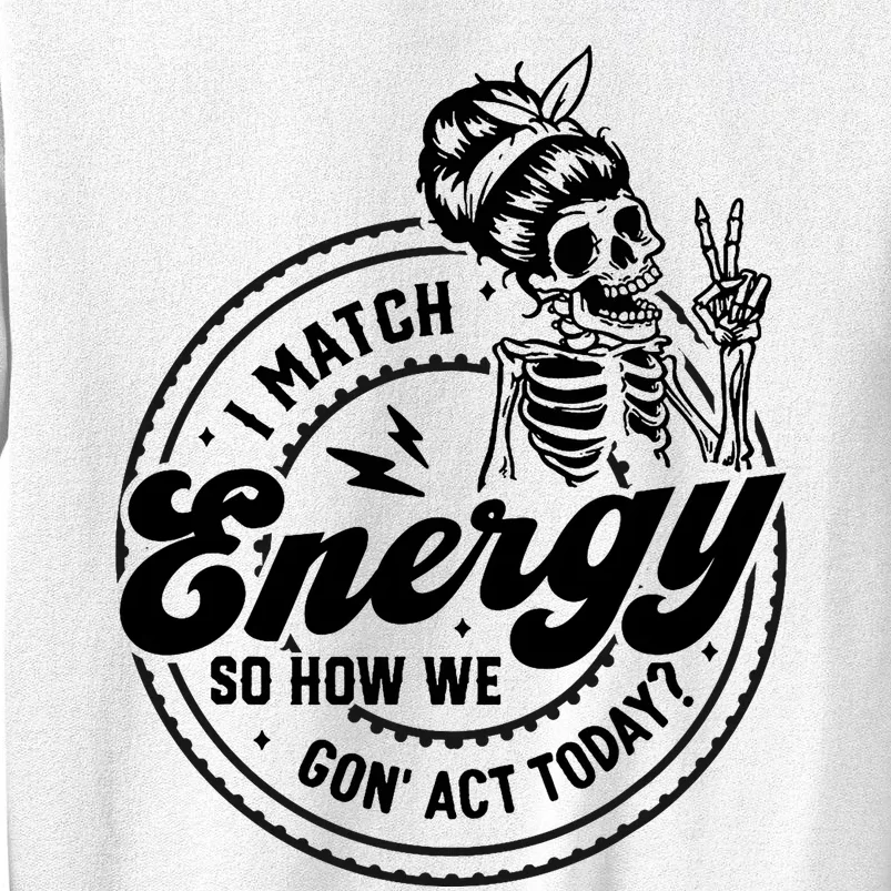 I Match Energy So How We Gon Act Today Skull Positive Quote Sweatshirt