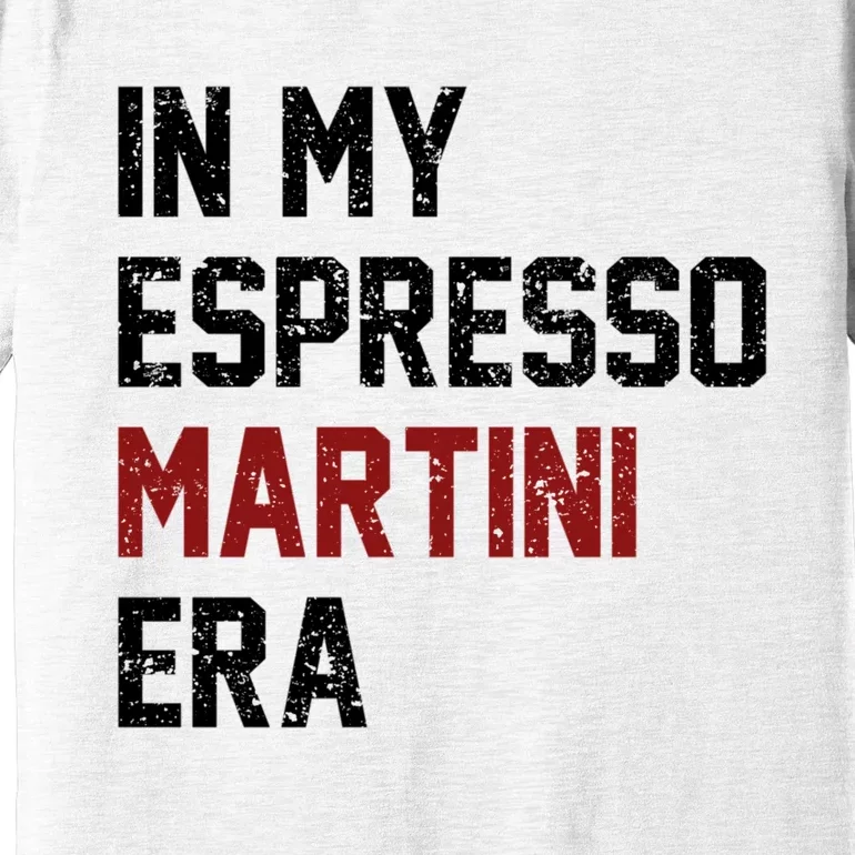 In My Espresso Martini Era Coffee Lovers Premium T-Shirt