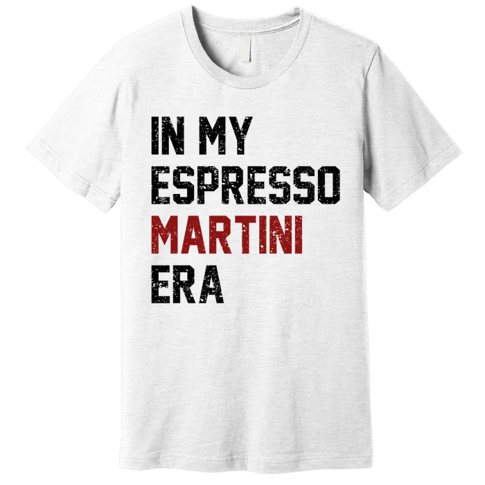 In My Espresso Martini Era Coffee Lovers Premium T-Shirt