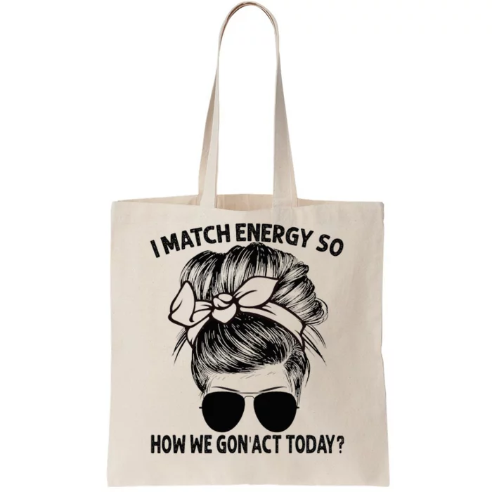 I Match Energy So How We Gon Act Today Messy Bun Tote Bag