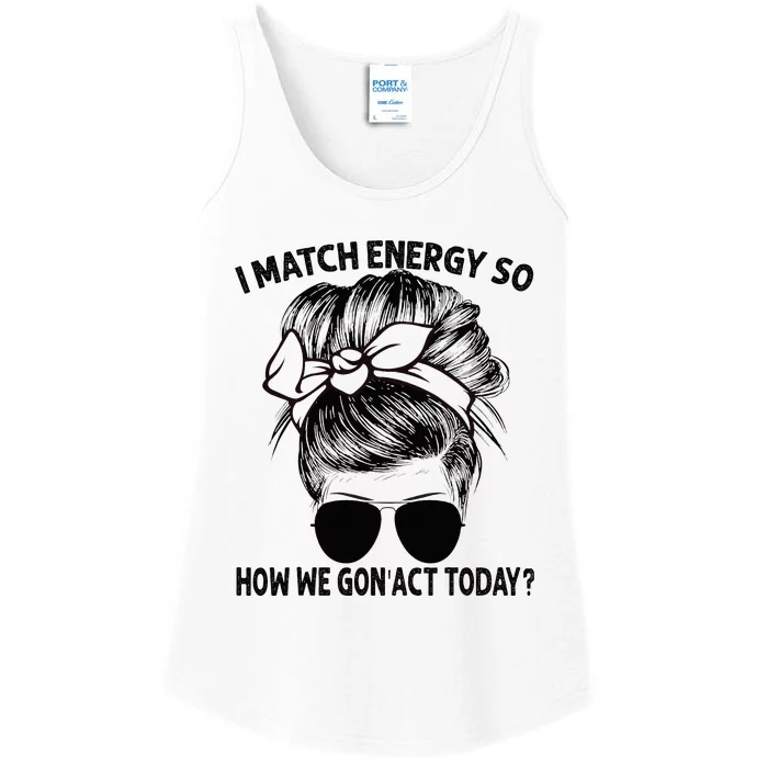 I Match Energy So How We Gon Act Today Messy Bun Ladies Essential Tank