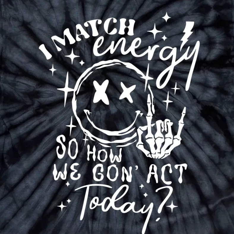 I Match Energy So How We Gon Act Today Retro Style Skeleton Tie-Dye T-Shirt