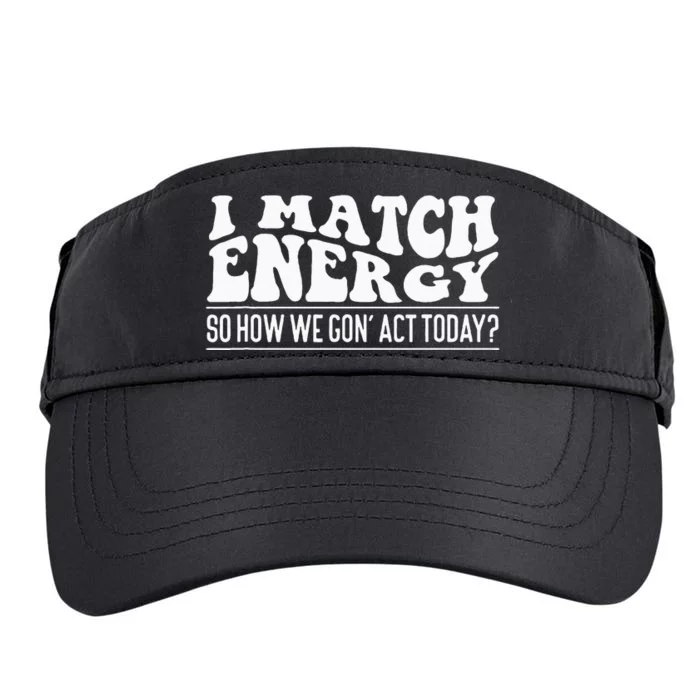 I Match Eenergy So How We Gone Act Today I Match Energy Adult Drive Performance Visor