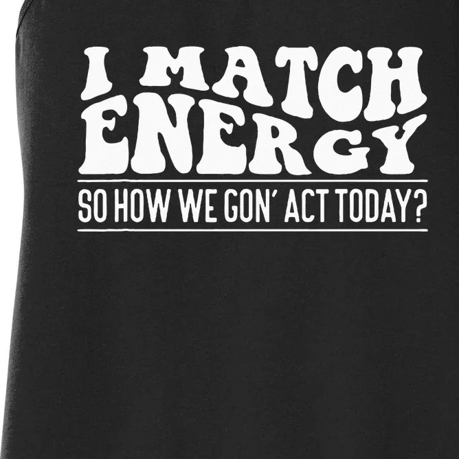 I Match Eenergy So How We Gone Act Today I Match Energy Women's Racerback Tank