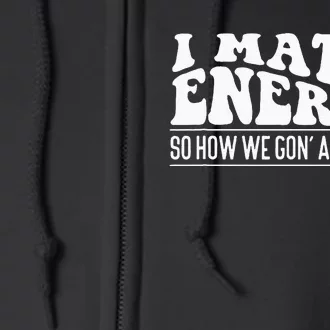 I Match Eenergy So How We Gone Act Today I Match Energy Full Zip Hoodie