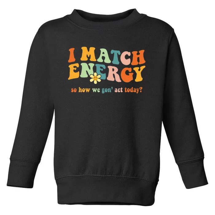 I Match Energy Sarcastic Hustler Toddler Sweatshirt