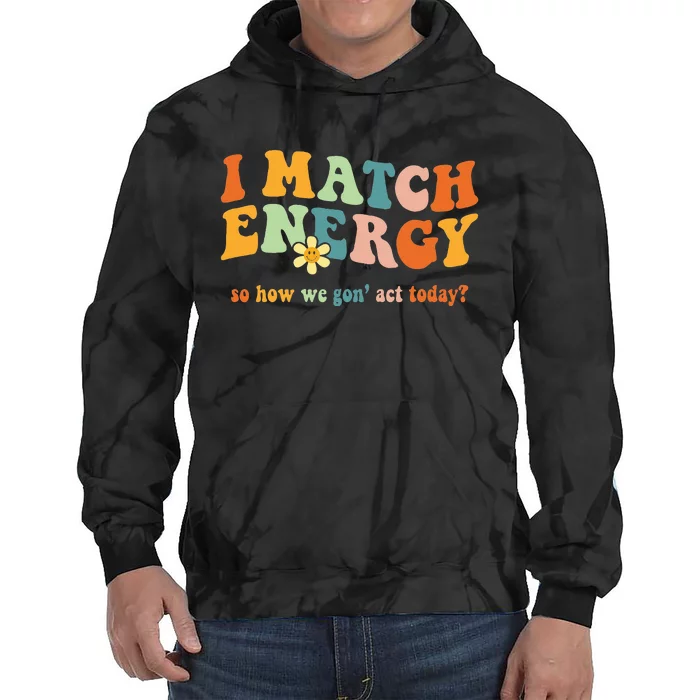 I Match Energy Sarcastic Hustler Tie Dye Hoodie