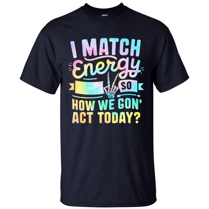 I Match Energy So How We Gone Act Today Tall T-Shirt