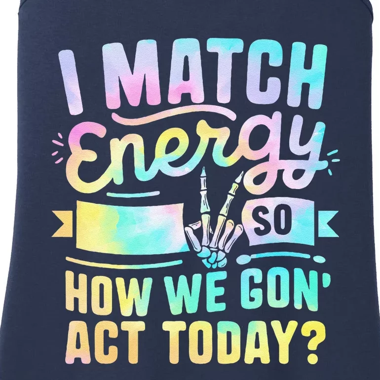 I Match Energy So How We Gone Act Today Ladies Essential Tank