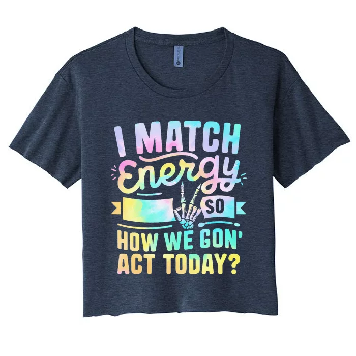 I Match Energy So How We Gone Act Today Women's Crop Top Tee