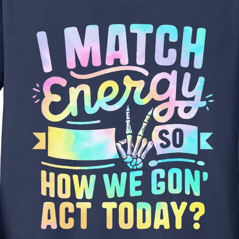 I Match Energy So How We Gone Act Today Kids Long Sleeve Shirt