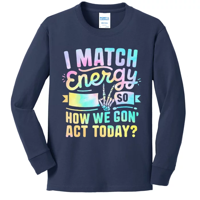 I Match Energy So How We Gone Act Today Kids Long Sleeve Shirt