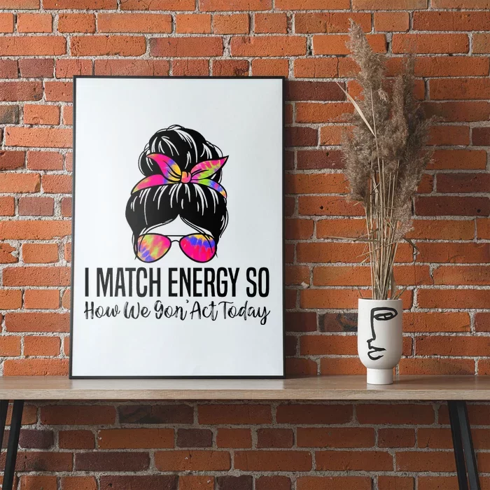 I Match Energy So How We Gon Act Today Poster