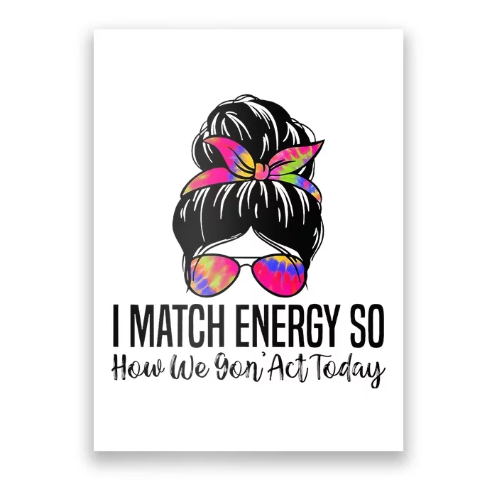 I Match Energy So How We Gon Act Today Poster