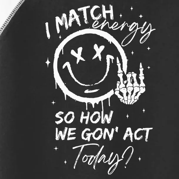 I Match Energy So How We Gon Act Today Toddler Fine Jersey T-Shirt