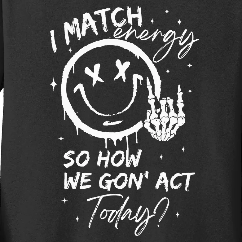 I Match Energy So How We Gon Act Today Kids Long Sleeve Shirt