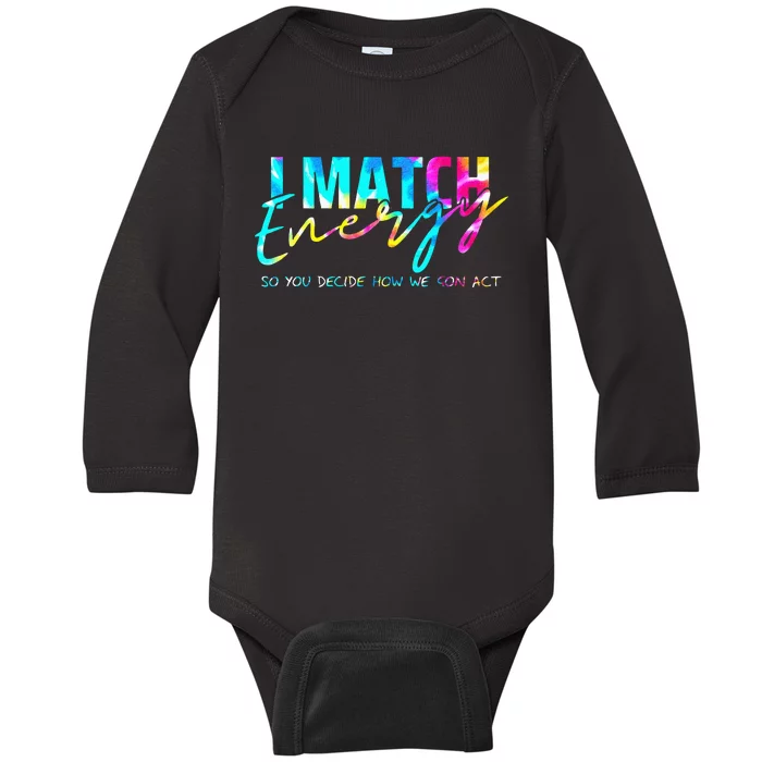 I Match Energy So You Decide How We Gon Act Funny Baby Long Sleeve Bodysuit