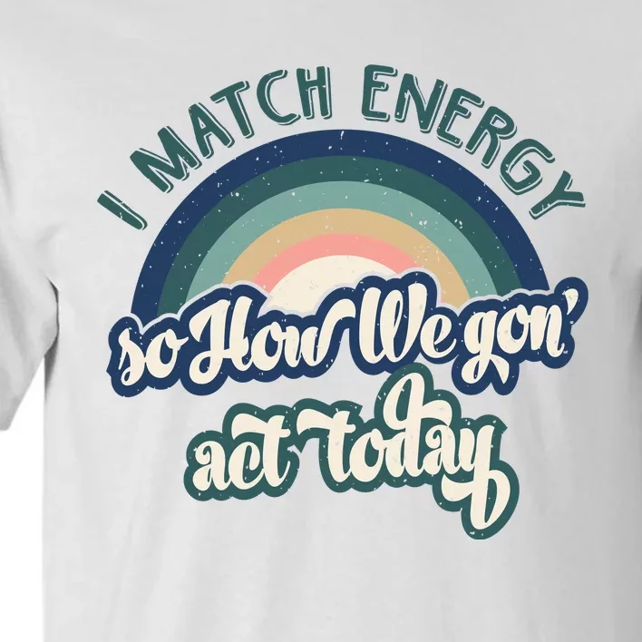 I Match Energy So How We Gone Act Today Tall T-Shirt