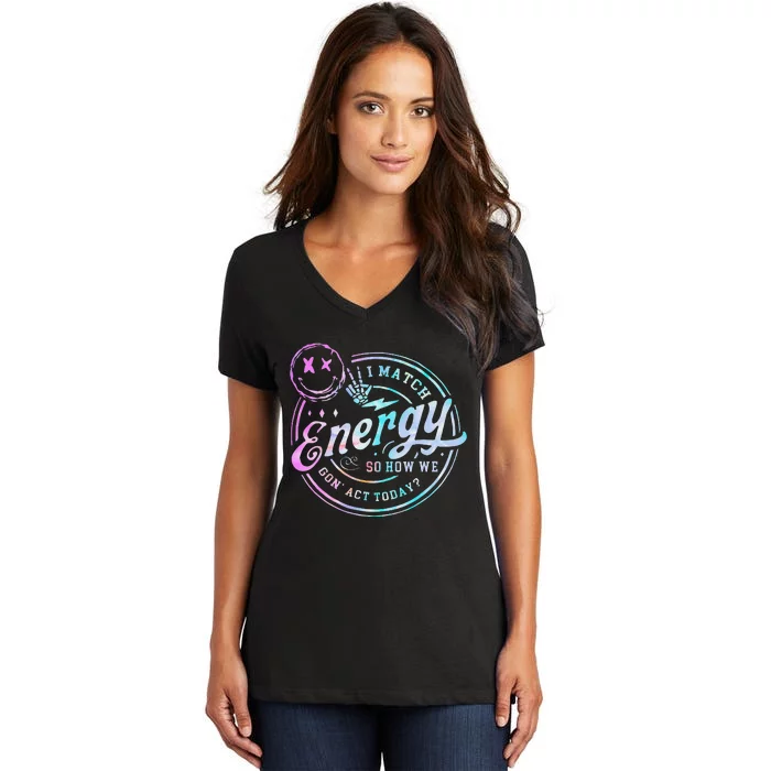 I Match Energy So How We Gone Act Today Tie Dye Happy Face Women's V-Neck T-Shirt