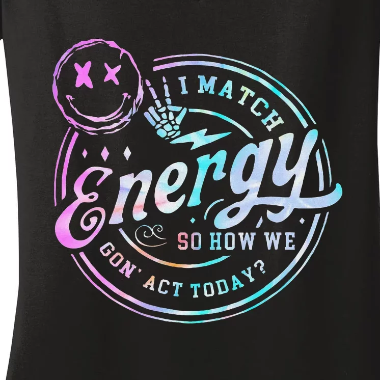 I Match Energy So How We Gone Act Today Tie Dye Happy Face Women's V-Neck T-Shirt