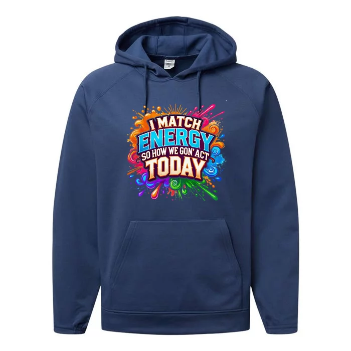 I Match Energy So How We Gon Act Today Performance Fleece Hoodie