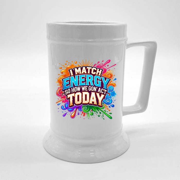 I Match Energy So How We Gon Act Today Front & Back Beer Stein