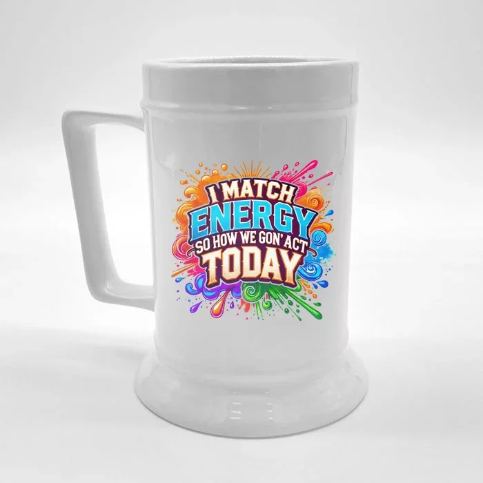 I Match Energy So How We Gon Act Today Front & Back Beer Stein