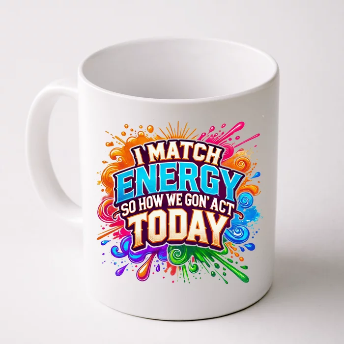 I Match Energy So How We Gon Act Today Front & Back Coffee Mug