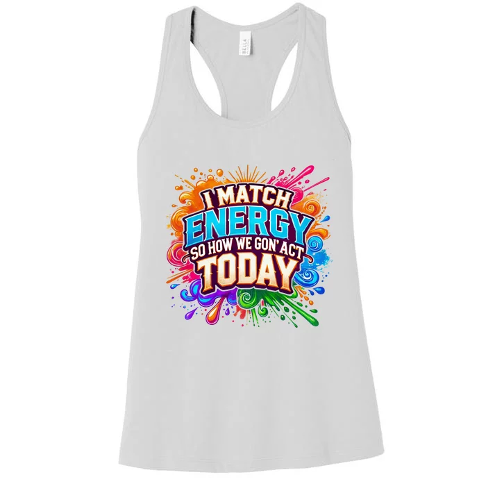 I Match Energy So How We Gon Act Today Women's Racerback Tank