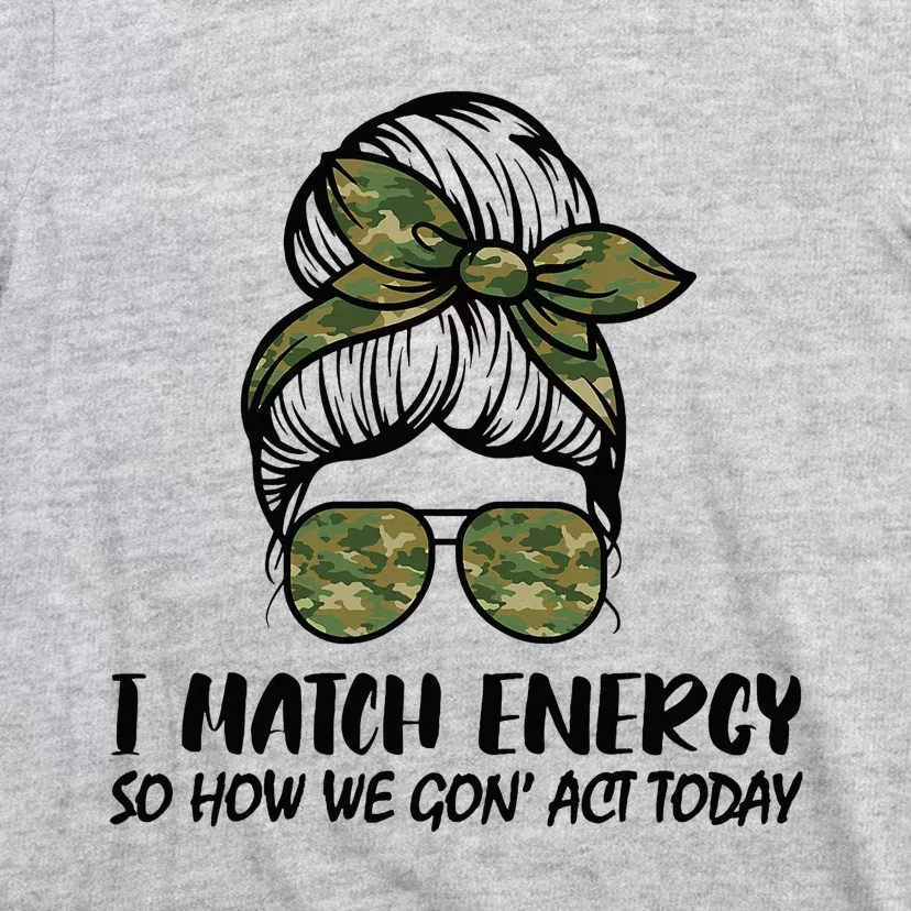 I Match Energy So How We Gone Act Today Funny Sarcasm Quotes T-Shirt