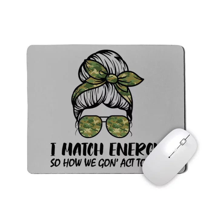 I Match Energy So How We Gone Act Today Funny Sarcasm Quotes Mousepad