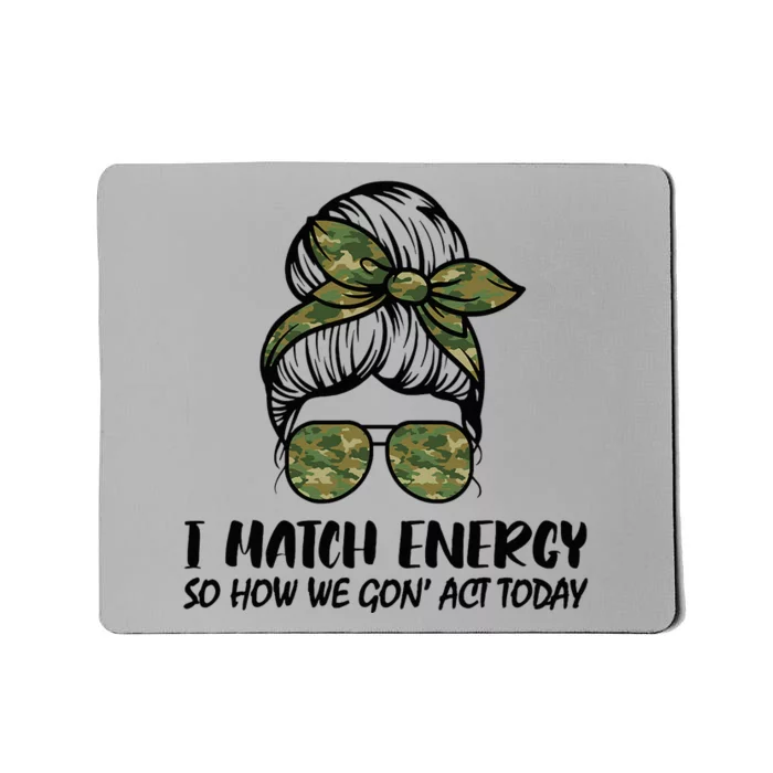 I Match Energy So How We Gone Act Today Funny Sarcasm Quotes Mousepad