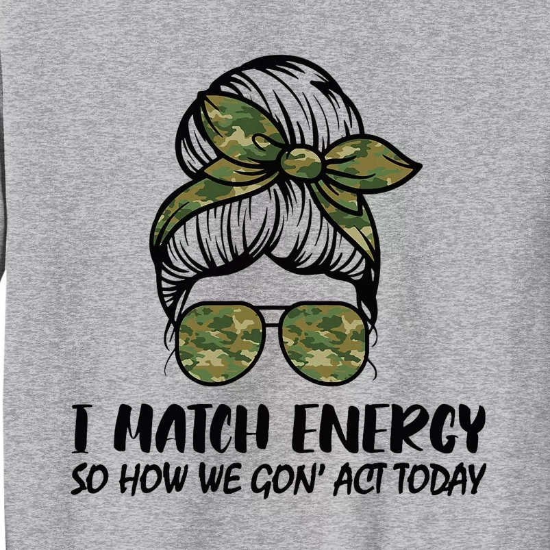 I Match Energy So How We Gone Act Today Funny Sarcasm Quotes Tall Sweatshirt