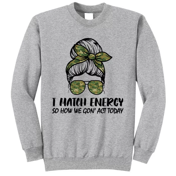 I Match Energy So How We Gone Act Today Funny Sarcasm Quotes Tall Sweatshirt