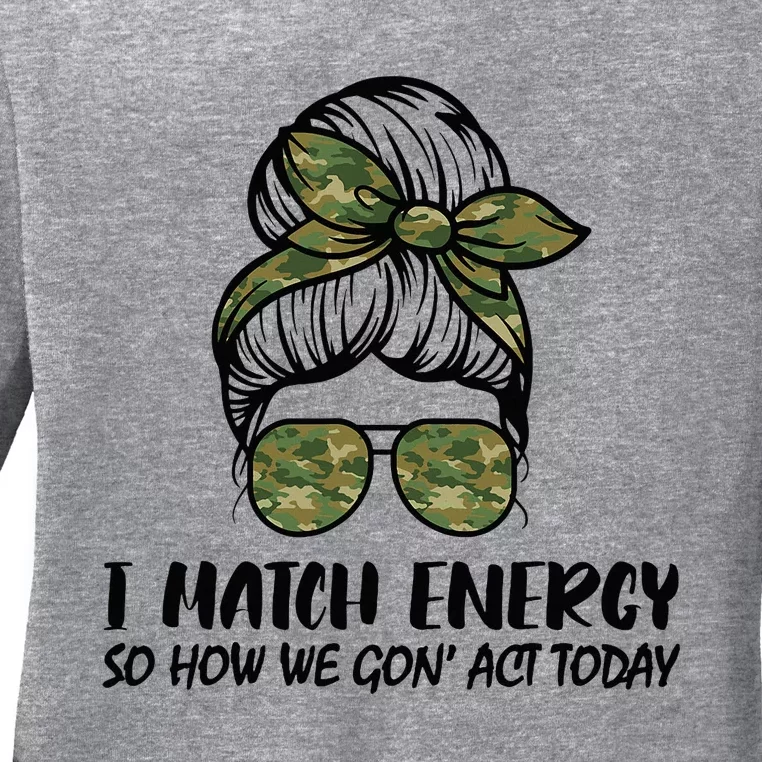 I Match Energy So How We Gone Act Today Funny Sarcasm Quotes Ladies Long Sleeve Shirt