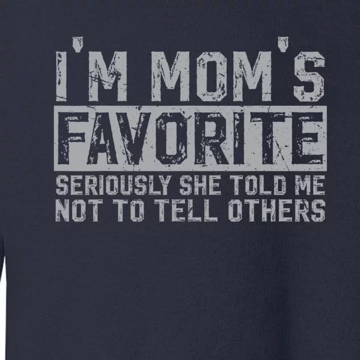 IM MomS Favorite Seriously She Told Me Not To Tell Others Toddler Sweatshirt