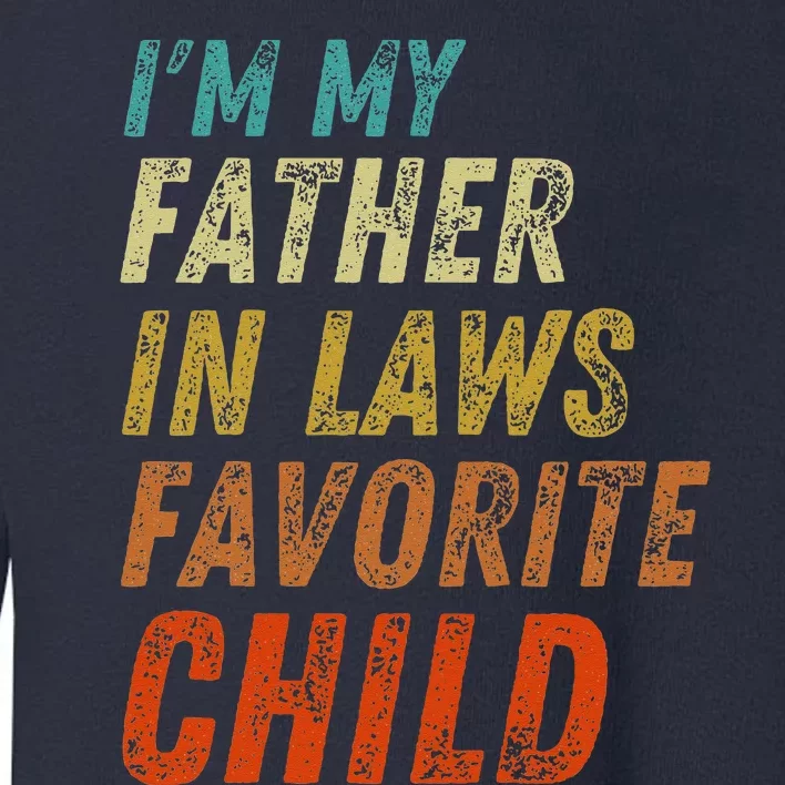 I'm My Father In Laws Favorite Child Father's Day Toddler Sweatshirt