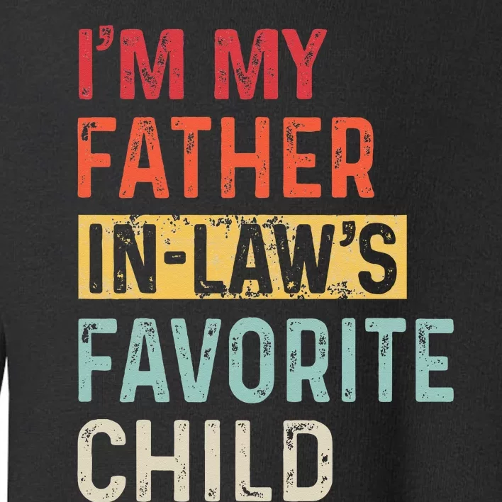 I'm My Father In Laws Favorite Child Funny Father's Day Gift Toddler Sweatshirt