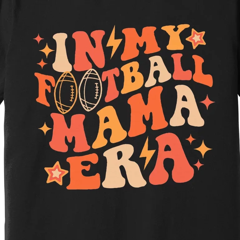 In My Football Mama Era Autumn Fall Thanksgiving Game Day Premium T-Shirt