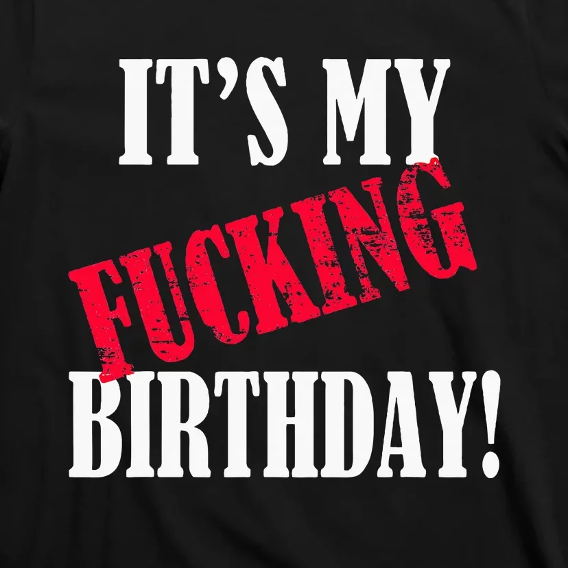 ItS My Fucking Birthday Funny Birthday Party Fuck Bday T-Shirt