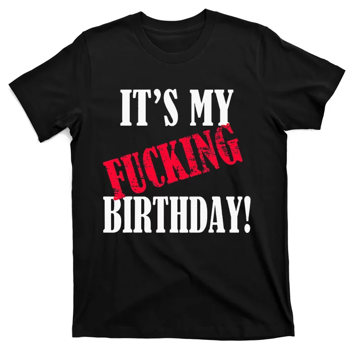 ItS My Fucking Birthday Funny Birthday Party Fuck Bday T-Shirt