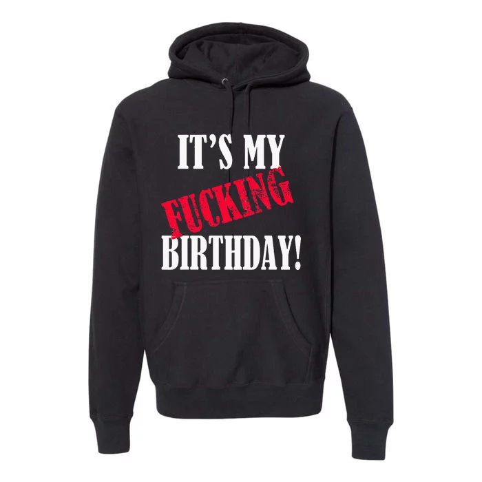 ItS My Fucking Birthday Funny Birthday Party Fuck Bday Premium Hoodie