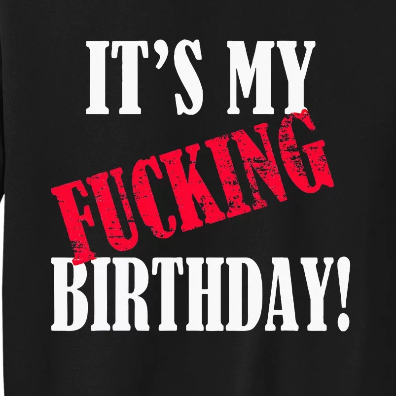 ItS My Fucking Birthday Funny Birthday Party Fuck Bday Tall Sweatshirt