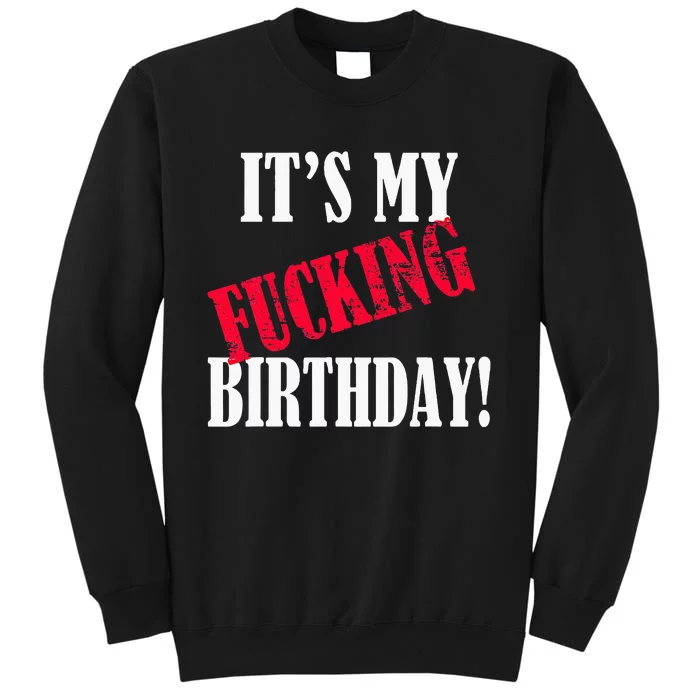 ItS My Fucking Birthday Funny Birthday Party Fuck Bday Tall Sweatshirt