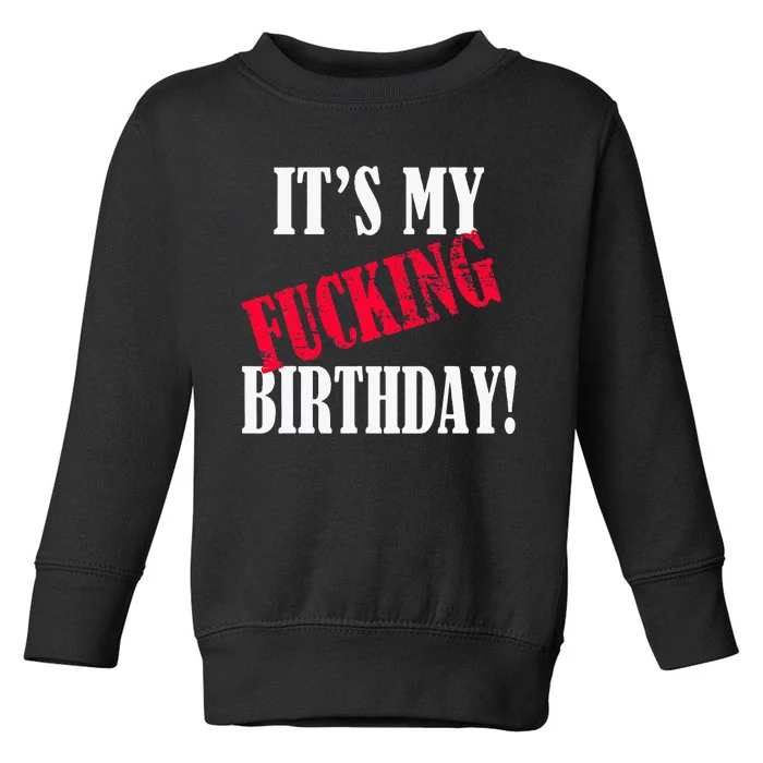 ItS My Fucking Birthday Funny Birthday Party Fuck Bday Toddler Sweatshirt