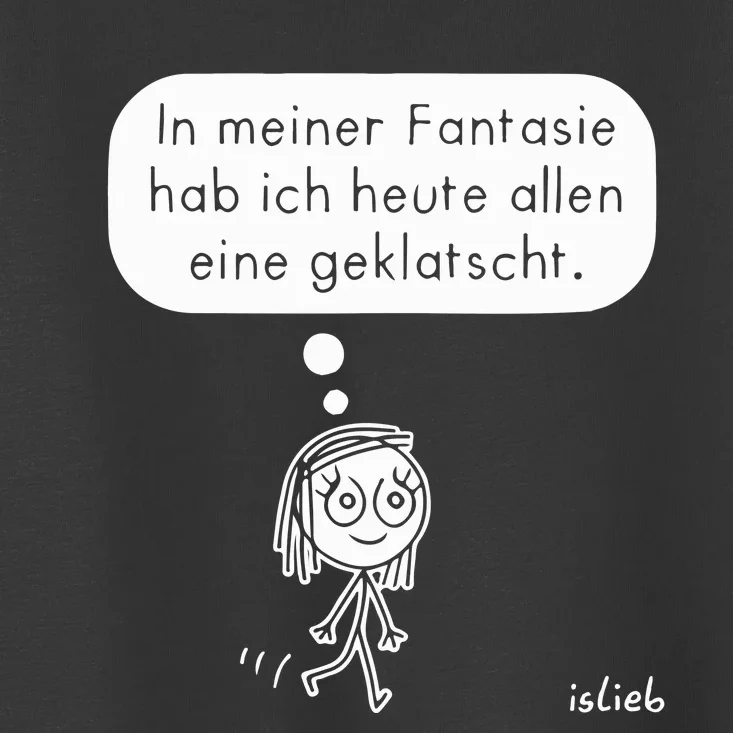 In Meiner Fantasie Hab Ich Heute Allen Eine Geklatscht Toddler T-Shirt