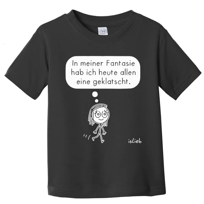 In Meiner Fantasie Hab Ich Heute Allen Eine Geklatscht Toddler T-Shirt